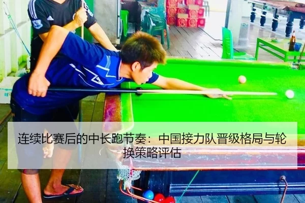 连续比赛后的中长跑节奏：中国接力队晋级格局与轮换策略评估
